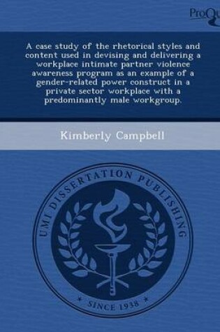 Cover of A Case Study of the Rhetorical Styles and Content Used in Devising and Delivering a Workplace Intimate Partner Violence Awareness Program as an Exam