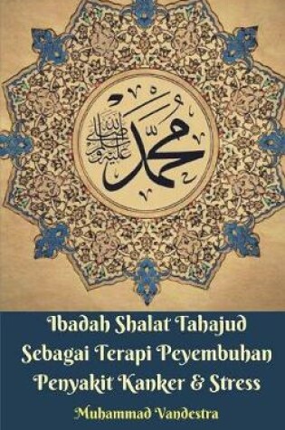 Cover of Ibadah Shalat Tahajud Sebagai Terapi Peyembuhan Penyakit Kanker Dan Stress