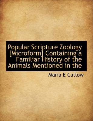 Book cover for Popular Scripture Zoology [Microform] Containing a Familiar History of the Animals Mentioned in the