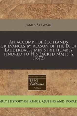 Cover of An Accompt of Scotlands Grievances by Reason of the D. of Lauderdales Ministrie Humbly Tendred to His Sacred Majesty. (1672)