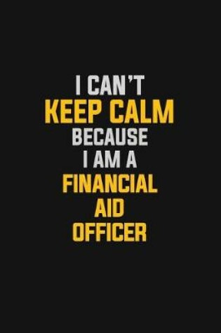 Cover of I Can't Keep Calm Because I Am A Financial Aid Officer