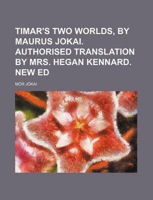 Book cover for Timar's Two Worlds, by Maurus Jokai. Authorised Translation by Mrs. Hegan Kennard. New Ed