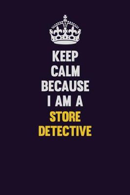 Book cover for Keep Calm Because I Am A Store Detective