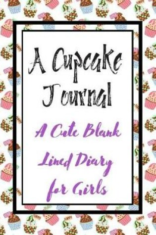 Cover of A Cupcake Journal A Cute Blank Lined Diary for Girls