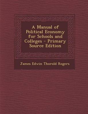 Book cover for A Manual of Political Economy for Schools and Colleges - Primary Source Edition