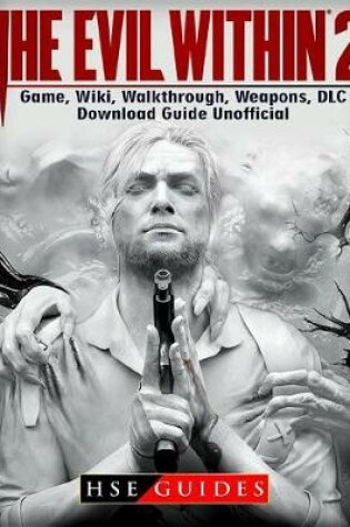 Cover of The Evil Within 2 Game, Wiki, Walkthrough, Weapons, DLC, Download Guide Unofficial