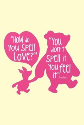 Book cover for "How do you spell love?" "You don't spell it you feel it"-Pooh Bear