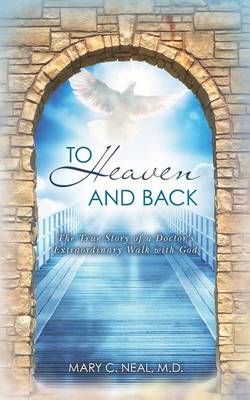 To Heaven and Back by Mary C Neal M D