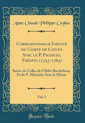 Book cover for Correspondance Inedite Du Comte de Caylus Avec Le P. Paciaudi, Theatin (1757-1765), Vol. 2