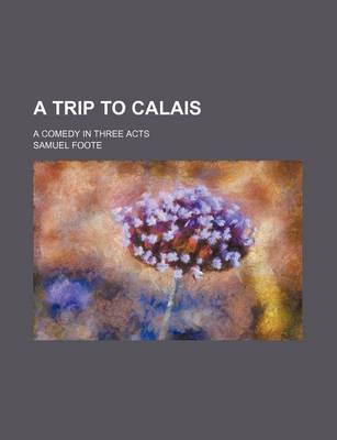 Book cover for A Trip to Calais; A Comedy in Three Acts