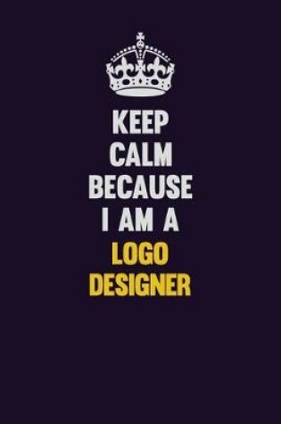 Cover of Keep Calm Because I Am A logo designer