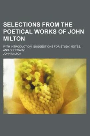 Cover of Selections from the Poetical Works of John Milton; With Introduction, Suggestions for Study, Notes, and Glossary