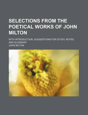 Book cover for Selections from the Poetical Works of John Milton; With Introduction, Suggestions for Study, Notes, and Glossary