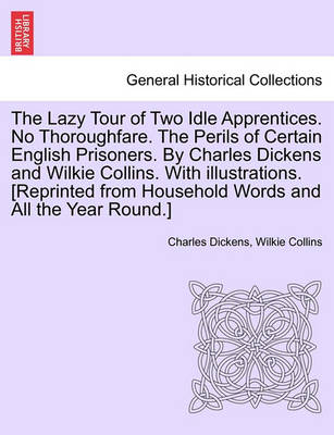 Book cover for The Lazy Tour of Two Idle Apprentices. No Thoroughfare. the Perils of Certain English Prisoners. by Charles Dickens and Wilkie Collins. with Illustrations. [Reprinted from Household Words and All the Year Round.]