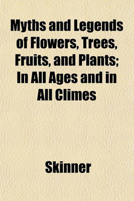 Book cover for Myths and Legends of Flowers, Trees, Fruits, and Plants; In All Ages and in All Climes