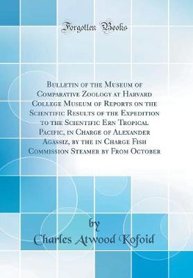 Book cover for Bulletin of the Museum of Comparative Zoology at Harvard College Museum of Reports on the Scientific Results of the Expedition to the Scientific Ern Tropical Pacific, in Charge of Alexander Agassiz, by the in Charge Fish Commission Steamer by From October