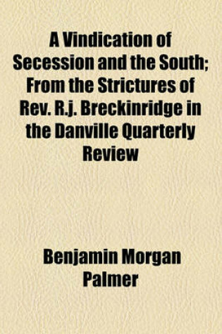 Cover of A Vindication of Secession and the South; From the Strictures of REV. R.J. Breckinridge in the Danville Quarterly Review