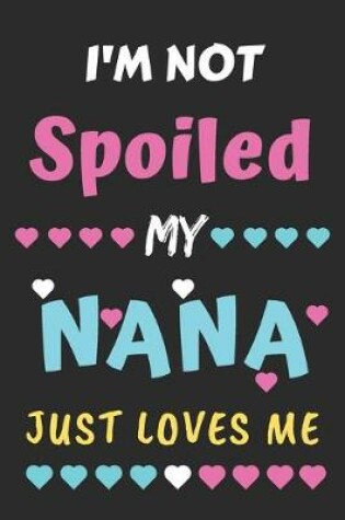 Cover of I'm not Spoiled My Nana Just Loves Me