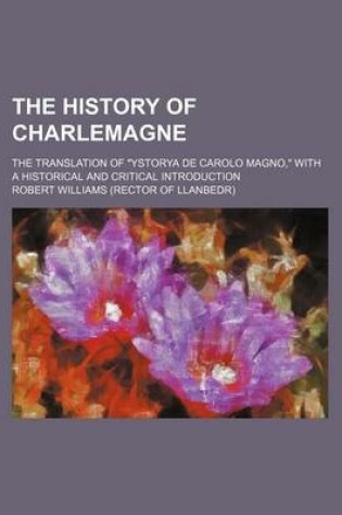 Cover of The History of Charlemagne (Volume 19-20); The Translation of Ystorya de Carolo Magno, with a Historical and Critical Introduction