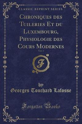 Book cover for Chroniques Des Tuileries Et Du Luxembourg, Physiologie Des Cours Modernes, Vol. 3 (Classic Reprint)