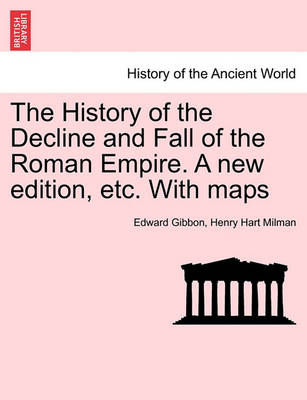 Book cover for The History of the Decline and Fall of the Roman Empire. a New Edition, Etc. with Maps. Vol. IV.