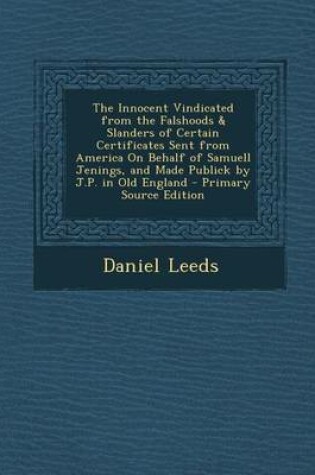 Cover of The Innocent Vindicated from the Falshoods & Slanders of Certain Certificates Sent from America on Behalf of Samuell Jenings, and Made Publick by J.P.