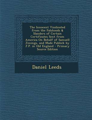 Book cover for The Innocent Vindicated from the Falshoods & Slanders of Certain Certificates Sent from America on Behalf of Samuell Jenings, and Made Publick by J.P.