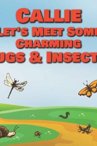 Cover of Callie Let's Meet Some Charming Bugs & Insects!