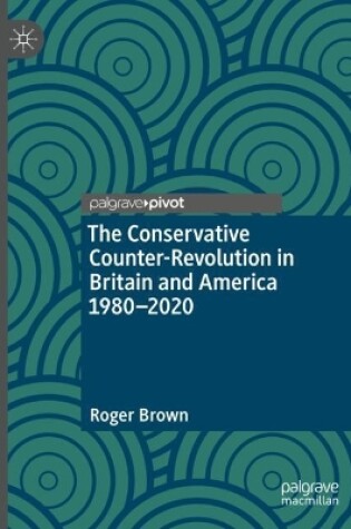 Cover of The Conservative Counter-Revolution in Britain and America 1980-2020