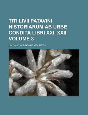 Book cover for Titi LIVII Patavini Historiarum AB Urbe Condita Libri XXI, XXII Volume 3