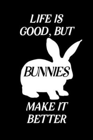 Cover of Life Is Good, but Bunnies Make It Better