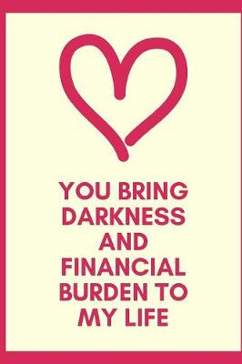Book cover for You Bring Darkness And Financial Burden To My Life
