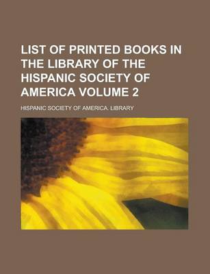 Book cover for List of Printed Books in the Library of the Hispanic Society of America Volume 2