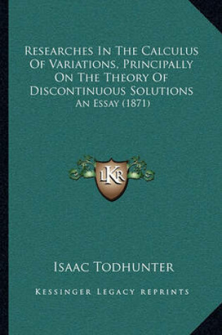 Cover of Researches in the Calculus of Variations, Principally on the Theory of Discontinuous Solutions