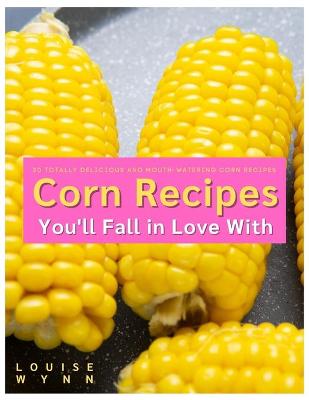 Book cover for Corn Recipes You'll Fall in Love With