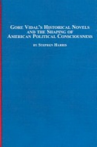 Cover of Gore Vidal's Historical Novels and the Shaping of American Political Consciousness