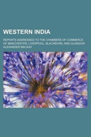 Cover of Western India; Reports Addressed to the Chambers of Commerce of Manchester, Liverpool, Blackburn, and Glasgow