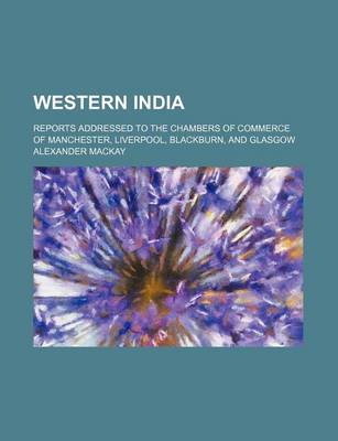 Book cover for Western India; Reports Addressed to the Chambers of Commerce of Manchester, Liverpool, Blackburn, and Glasgow