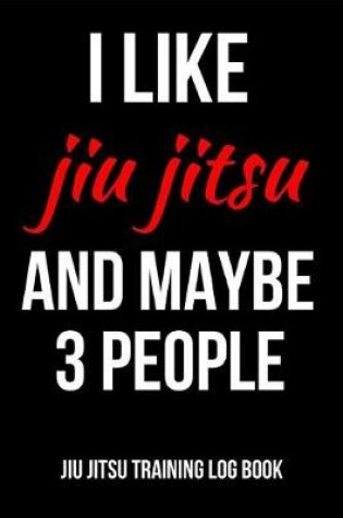 Cover of I Like Jiu Jitsu And Maybe 3 People