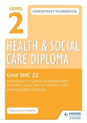 Book cover for Level 2 Health & Social Care Diploma SHC 22 Assessment Workbook: Introduction to personal development in health, social care or children's and young people's settings