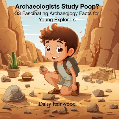 Cover of Archaeologists Study Poop? 33 Fascinating Archaeology Facts for Young Explorers