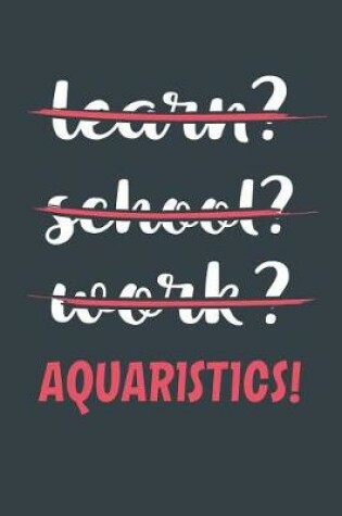 Cover of Learn? School? Work? Aquaristics!