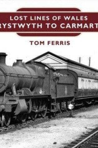 Cover of Lost Lines of Wales: Aberystwyth to Carmarthen
