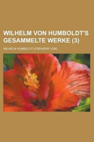 Cover of Wilhelm Von Humboldt's Gesammelte Werke (3)