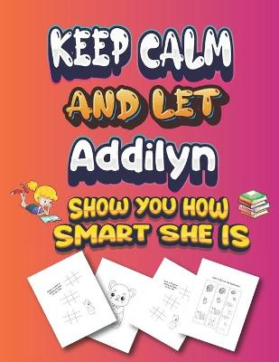 Book cover for keep calm and let Addilyn show you how smart she is