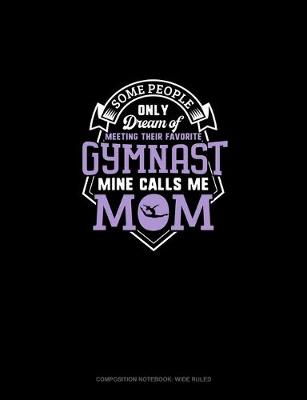 Book cover for Some People Only Dream Of Meeting Their Favorite Gymnast Mine Calls Me Mom