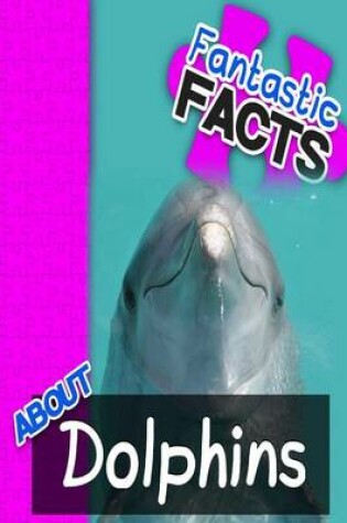 Cover of Fantastic Facts about Dolphins