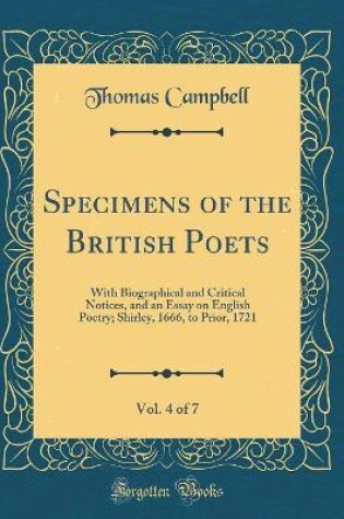 Cover of Specimens of the British Poets, Vol. 4 of 7: With Biographical and Critical Notices, and an Essay on English Poetry; Shirley, 1666, to Prior, 1721 (Classic Reprint)