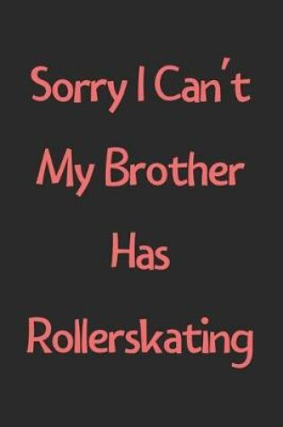 Cover of Sorry I Can't My Brother Has Rollerskating