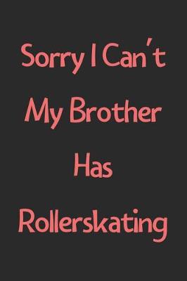 Book cover for Sorry I Can't My Brother Has Rollerskating